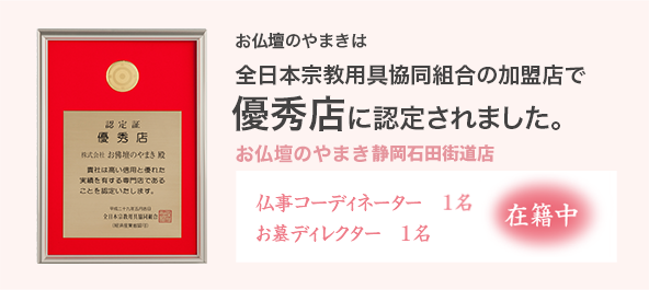 お仏壇のやまきは全日本宗教用具協会組合の加盟店で最優秀店に選ばれています。　お仏壇のやまき本通り店　仏事コーディネーター　1名　お墓ディレクター　1名　在籍中